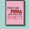 Feed Me Pizza Print